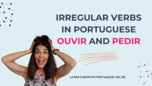 Irregular Verbs in Portuguese OUVIR and PEDIR