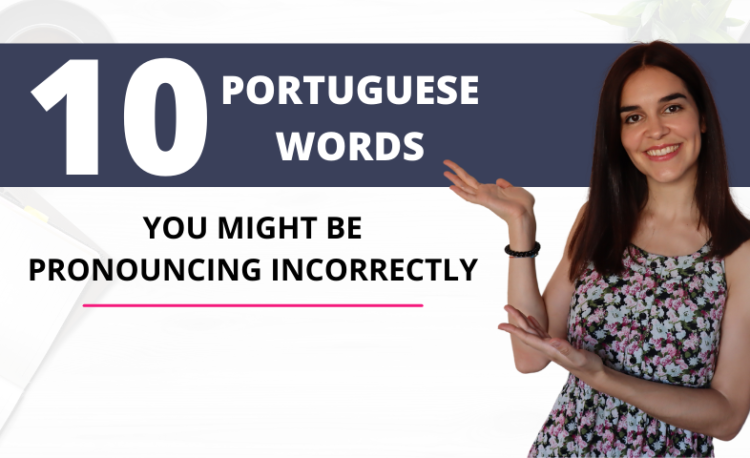 10 PORTUGUESE WORDS YOU MIGHT BE PRONOUNCING INCORRECTLY